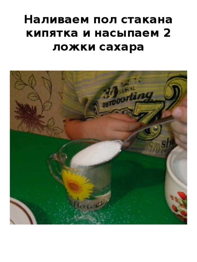 Наливаем пол стакана кипятка и насыпаем 2 ложки сахара 