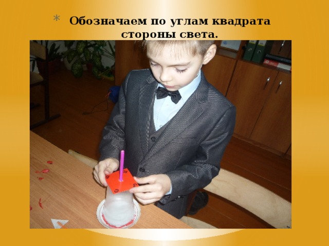 Обозначаем по углам квадрата стороны света. 