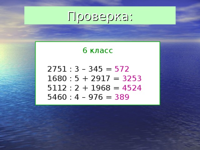 Проверка: 6 класс  2751 : 3 – 345 = 572  1680 : 5 + 2917 = 3253  5112 : 2 + 1968 = 4524  5460 : 4 – 976 = 389 