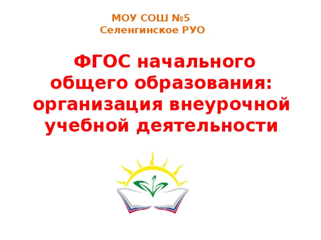 МОУ СОШ №5 Селенгинское РУО  ФГОС начального общего образования: организация внеурочной учебной деятельности   