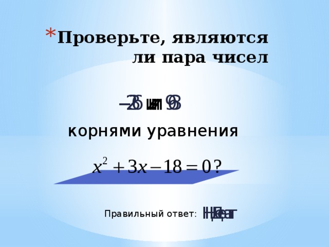 Проверьте, являются ли пара чисел -6 и 3 -2 и 9 -3 и 6 корнями уравнения Да Нет Нет Правильный ответ: 