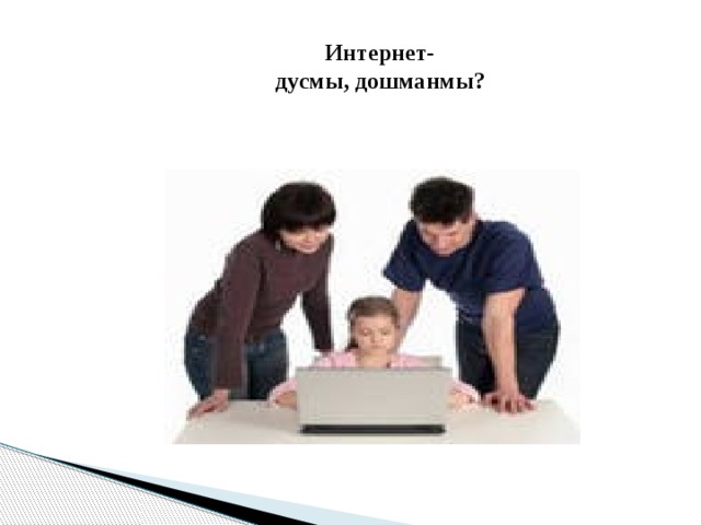  Интернет-  дусмы, дошманмы? 