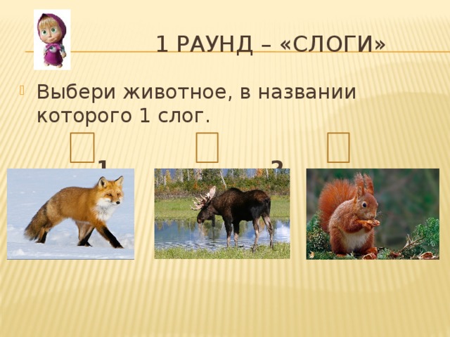  1 раунд – «слоги» Выбери животное, в названии которого 1 слог.  1 2 3 