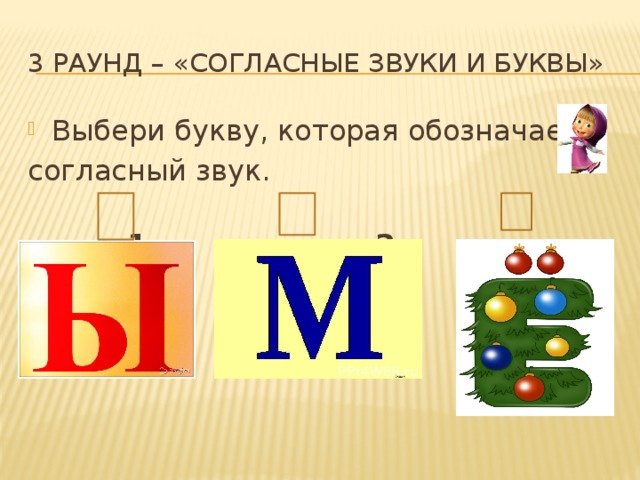 3 раунд – «Согласные звуки и буквы» Выбери букву, которая обозначает согласный звук.  1 2 3 