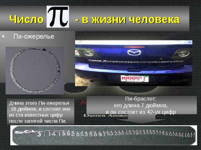 Число - в жизни человека  Пи-ожерелье  Пи-браслет: его длина 7 дюймов, и он состоит из 42-ух цифр  Длина этого Пи-ожерелья  18 дюймов, и состоит оно из ста известных цифр после запятой числа Пи. 