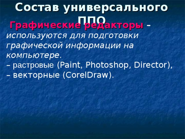 Состав универсального ППО  Графические редакторы –  используются для подготовки графической информации на компьютере. – растровые (Paint, Photoshop, Director), – векторные (CorelDraw). 