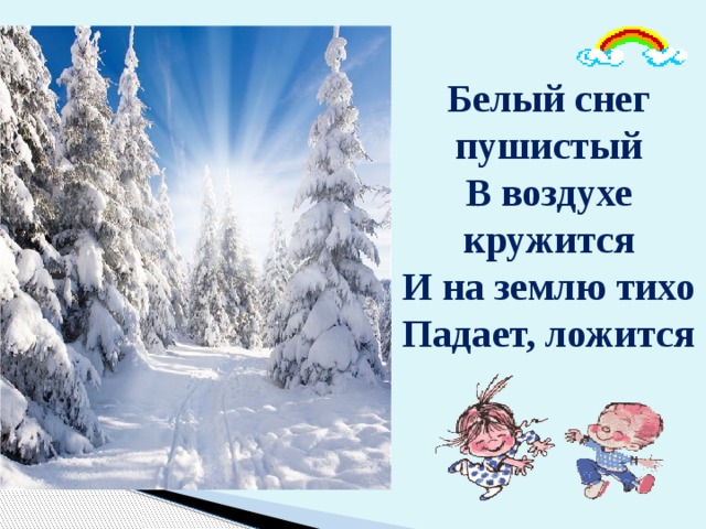 Белый снег пушистый  В воздухе кружится  И на землю тихо  Падает, ложится   