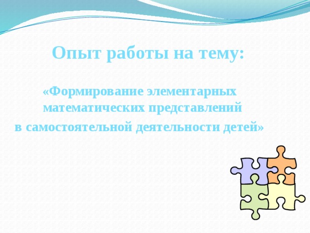Опыт работы на тему: «Формирование элементарных математических представлений в самостоятельной деятельности детей» 