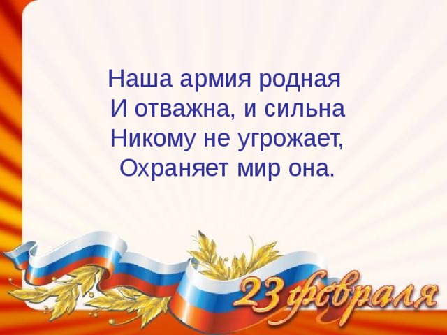 Наша армия родная  И отважна, и сильна  Никому не угрожает,  Охраняет мир она. 