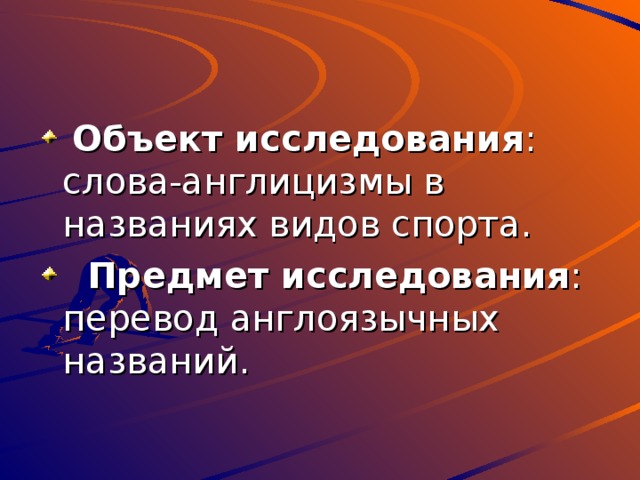  Объект исследования : слова-англицизмы в названиях видов спорта.  Предмет исследования : перевод англоязычных названий. 
