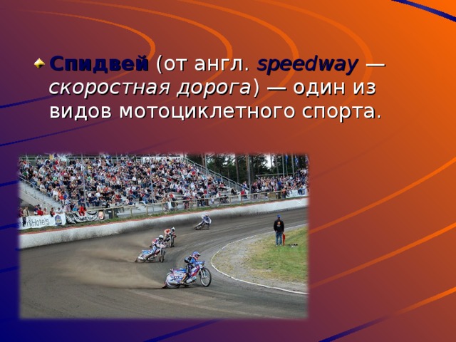 Спидвей (от англ. speedway  — скоростная дорога ) — один из видов мотоциклетного спорта. 