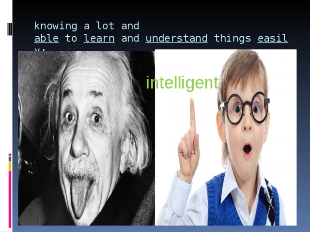 knowing a lot and able  to  learn  and  understand  things  easily :   intelligent 