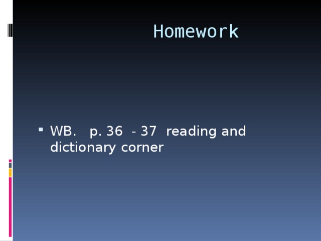  Homework WB. p. 36 - 37 reading and dictionary corner 
