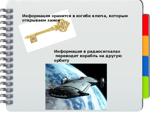 Информация хранится в изгибе ключа, которым открываем замок Информация в радиосигналах  переводит корабль на другую орбиту 