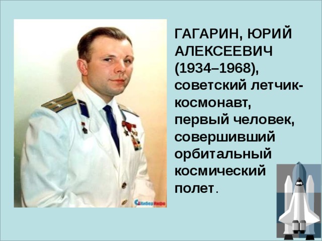 ГАГАРИН, ЮРИЙ АЛЕКСЕЕВИЧ (1934–1968), советский летчик-космонавт, первый человек, совершивший орбитальный космический полет . 