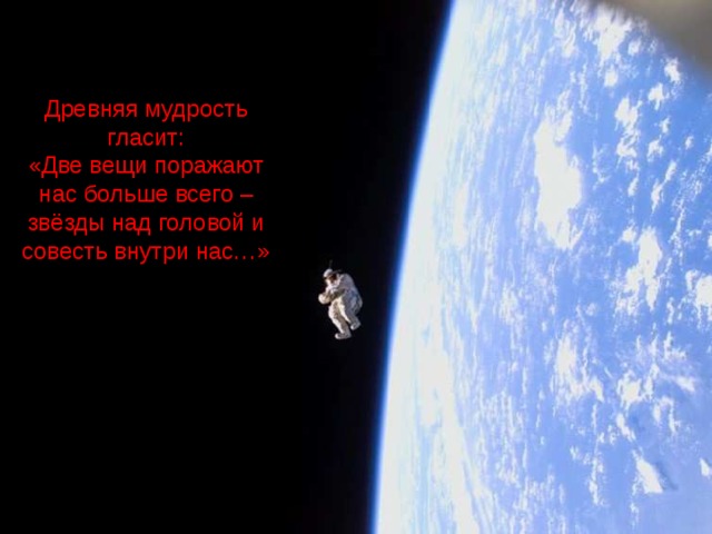 Древняя мудрость гласит:  «Две вещи поражают нас больше всего – звёзды над головой и совесть внутри нас…» Древняя мудрость гласит:  «Две вещи поражают нас больше всего – звёзды над головой и совесть внутри нас…» 900igr.net 