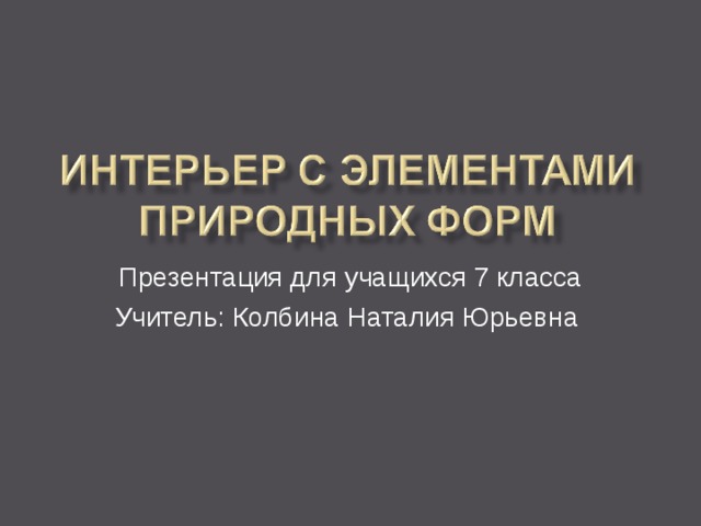 Презентация для учащихся 7 класса Учитель: Колбина Наталия Юрьевна 
