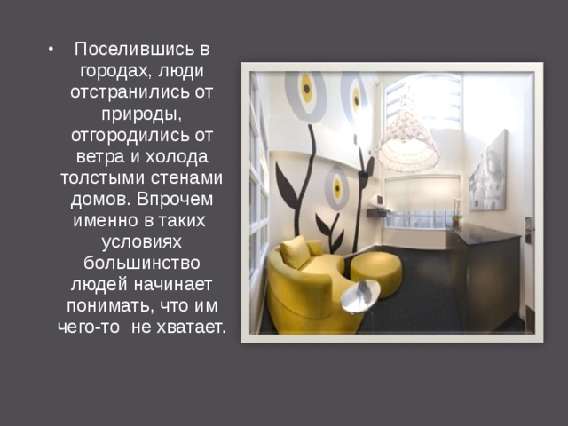 Поселившись в городах, люди отстранились от природы, отгородились от ветра и холода толстыми стенами домов. Впрочем именно в таких условиях большинство людей начинает понимать, что им чего-то не хватает. 