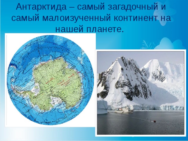 Антарктида – самый загадочный и самый малоизученный континент на нашей планете. 