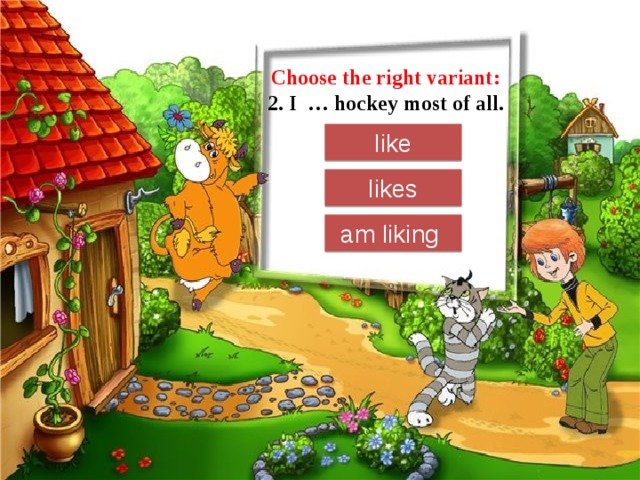 Choose the right variant:  2. I … hockey most of all. like likes am liking 