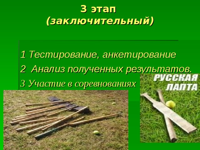 3 этап  (заключительный) 1 Тестирование, анкетирование 2 Анализ полученных результатов. 3 Участие в соревнованиях 