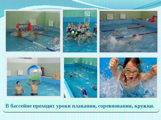  В бассейне проходят уроки плавания, соревнования, кружки. 