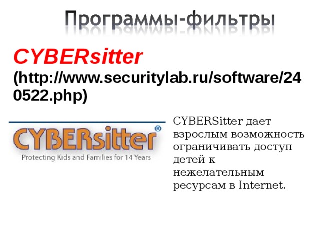 CYBERsitter (http://www.securitylab.ru/software/240522.php)    CYBERSitter дает взрослым возможность ограничивать доступ детей к нежелательным ресурсам в Internet. 
