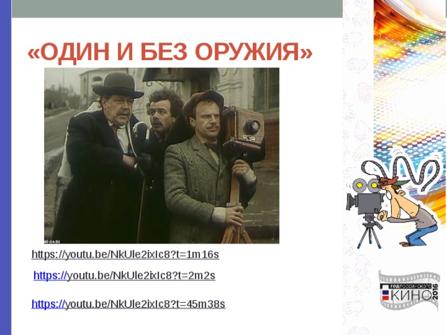 «ОДИН И БЕЗ ОРУЖИЯ» https://youtu.be/NkUle2ixIc8?t=1m16s  https:// youtu.be/NkUle2ixIc8?t=2m2s  https:// youtu.be/NkUle2ixIc8?t=45m38s  