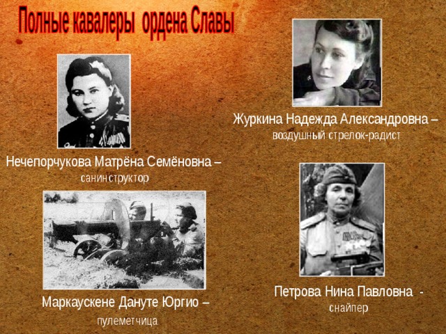 Журкина Надежда Александровна –   воздушный стрелок-радист Нечепорчукова Матрёна Семёновна –   санинструктор Петрова Нина Павловна -  снайпер Маркаускене Дануте Юргио –  пулеметчица 