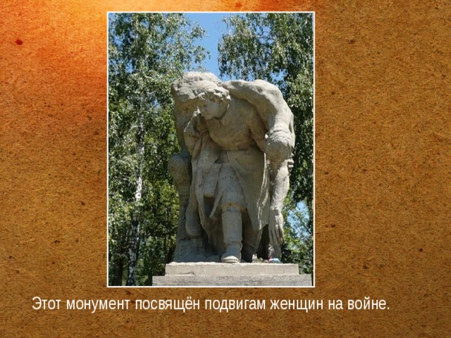 Этот монумент посвящён подвигам женщин на войне. 