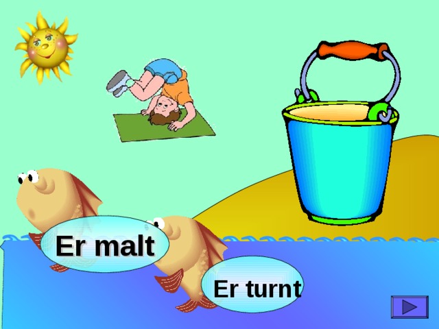 Er malt  Er turnt 