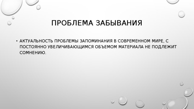 Проблема забывания Актуальность проблемы запоминания в современном мире, с постоянно увеличивающимся объемом материала не подлежит сомнению. 