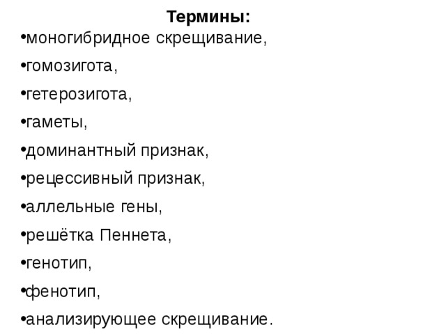 Термины: моногибридное скрещивание, гомозигота, гетерозигота, гаметы, доминантный признак, рецессивный признак, аллельные гены, решётка Пеннета, генотип, фенотип, анализирующее скрещивание. 