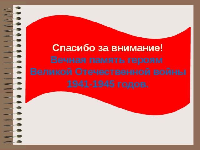 Спасибо за внимание! Вечная память героям Великой Отечественной войны 1941-1945 годов. 