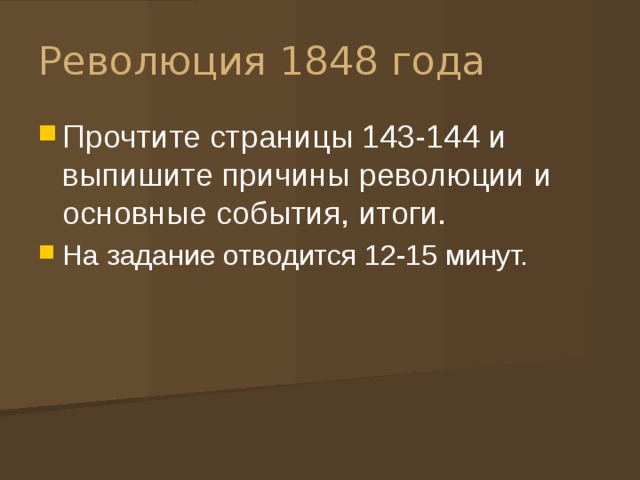 Революция 1848 года Прочтите страницы 143-144 и выпишите причины революции и основные события, итоги. На задание отводится 12-15 минут. 