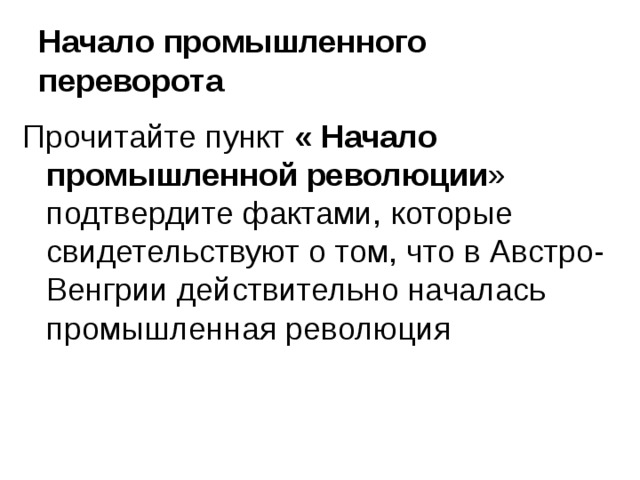 Начало промышленного переворота Прочитайте пункт « Начало промышленной революции » подтвердите фактами, которые свидетельствуют о том, что в Австро-Венгрии действительно началась промышленная революция  