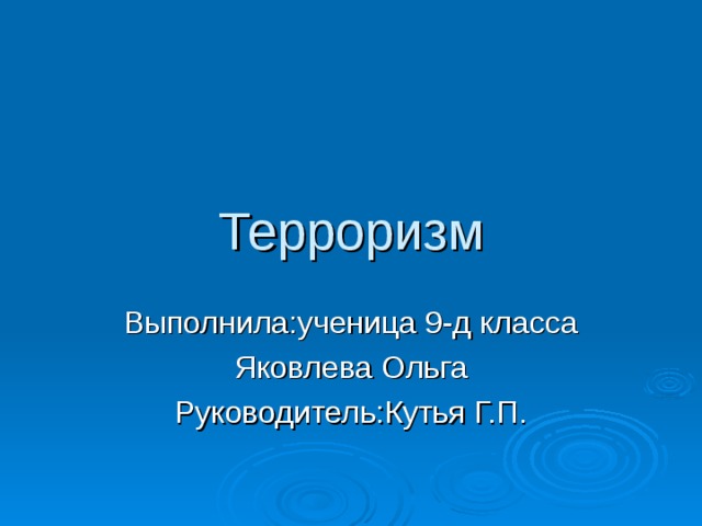 Терроризм Выполнила:ученица 9-д класса Яковлева Ольга Руководитель:Кутья Г.П. 
