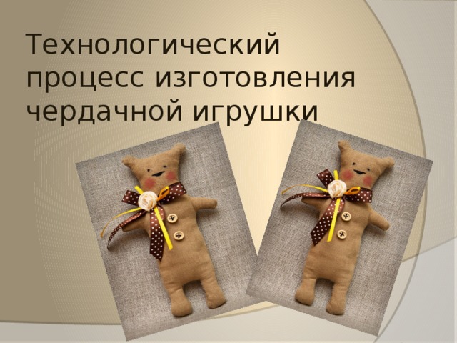 Технологический процесс изготовления чердачной игрушки 