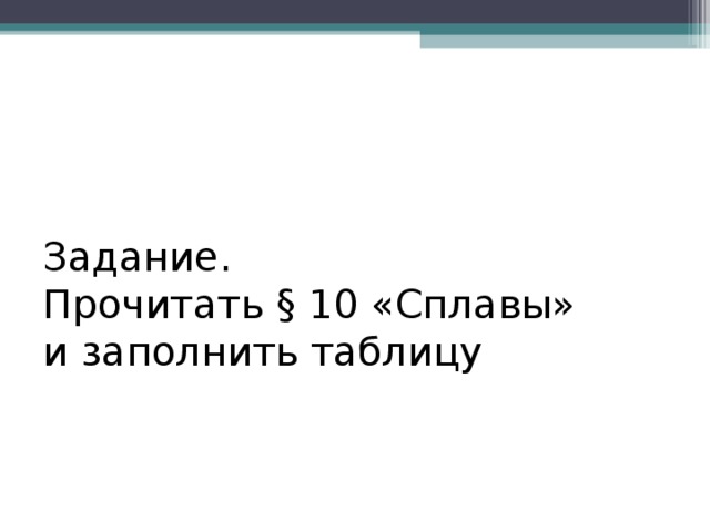 Задание.  Прочитать § 10 «Сплавы»  и заполнить таблицу 