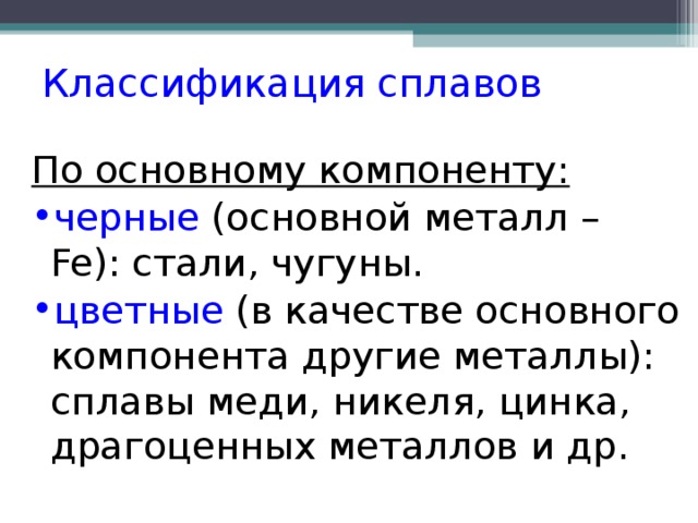 Классификация сплавов По основному компоненту: черные  (основной металл – Fe ): стали, чугуны. цветные (в качестве основного компонента другие металлы): сплавы меди, никеля, цинка, драгоценных металлов и др. 