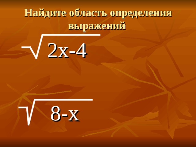 Найдите область определения выражений  2х-4  8-х 