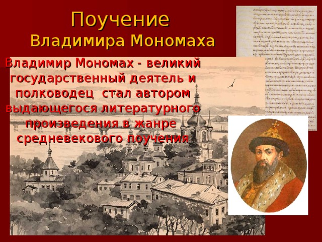Поучение   Владимира Мономаха Владимир Мономах - великий государственный деятель и полководец стал автором выдающегося литературного произведения в жанре средневекового поучения 
