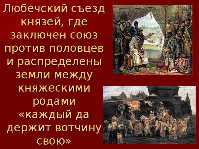 1097 - Любечский съезд князей, где заключен союз против половцев и распределены земли между княжескими родами  «каждый да держит вотчину свою»   