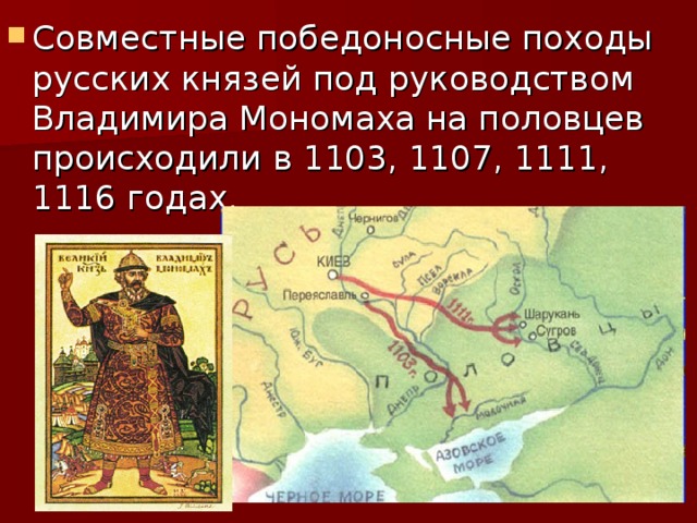 Совместные победоносные походы русских князей под руководством Владимира Мономаха на половцев происходили в 1103, 1107, 1111, 1116 годах. 