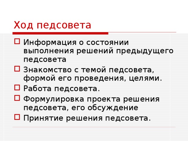 Ход педсовета  Информация о состоянии выполнения решений предыдущего педсовета Знакомство с темой педсовета, формой его проведения, целями. Работа педсовета. Формулировка проекта решения педсовета, его обсуждение Принятие решения педсовета. 