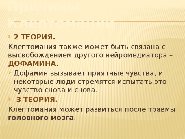 Причины Клептомании 2 теория. Клептомания также может быть связана с высвобождением другого нейромедиатора – дофамина . Дофамин вызывает приятные чувства, и некоторые люди стремятся испытать это   чувство снова и снова.   3 теория. Клептомания может развиться после травмы головного мозга . 