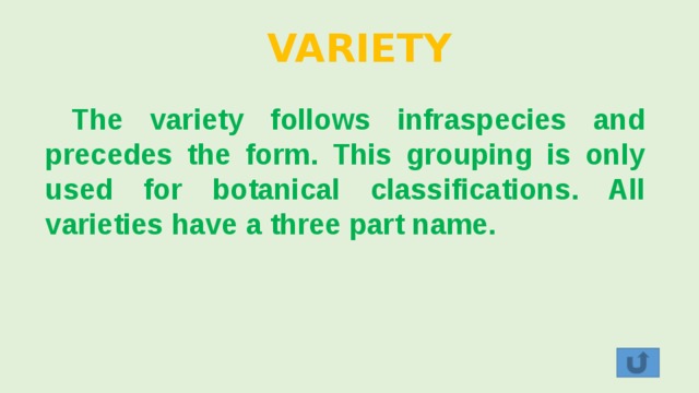 VARIETY  The variety follows infraspecies and precedes the form. This grouping is only used for botanical classifications. All varieties have a three part name. 