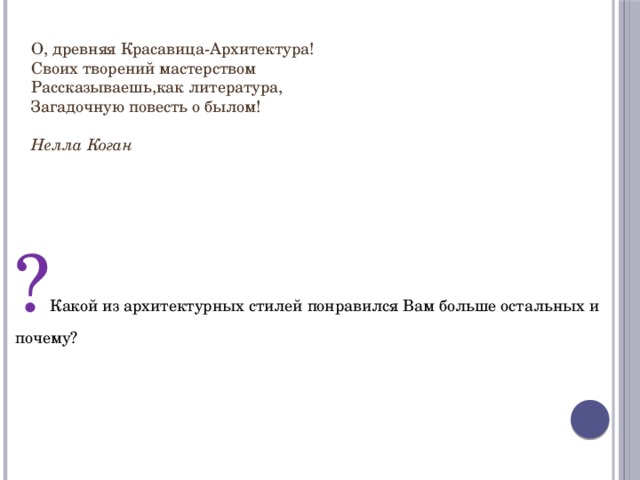 О, древняя Красавица-Архитектура!  Своих творений мастерством  Рассказываешь,как литература,  Загадочную повесть о былом!   Нелла Коган ? Какой из архитектурных стилей понравился Вам больше остальных и почему? 