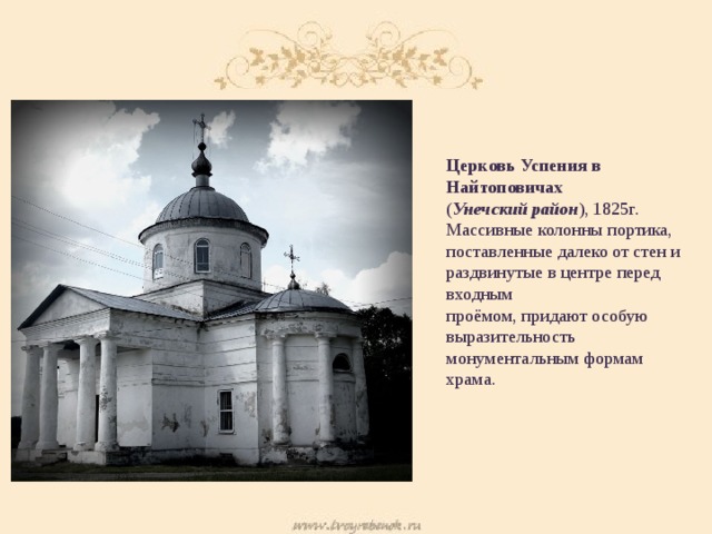 Церковь Успения в Найтоповичах ( Унечский район ), 1825г. Массивные колонны портика, поставленные далеко от стен и раздвинутые в центре перед входным проёмом, придают особую выразительность монументальным формам храма. 