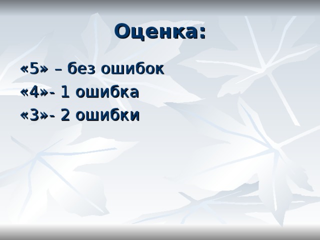 Оценка: «5» – без ошибок «4»- 1 ошибка «3»- 2 ошибки 